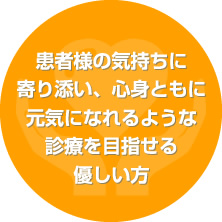 患者様の気持ちに寄り添い、心身ともに元気になれるような診療を目指せる優しい方